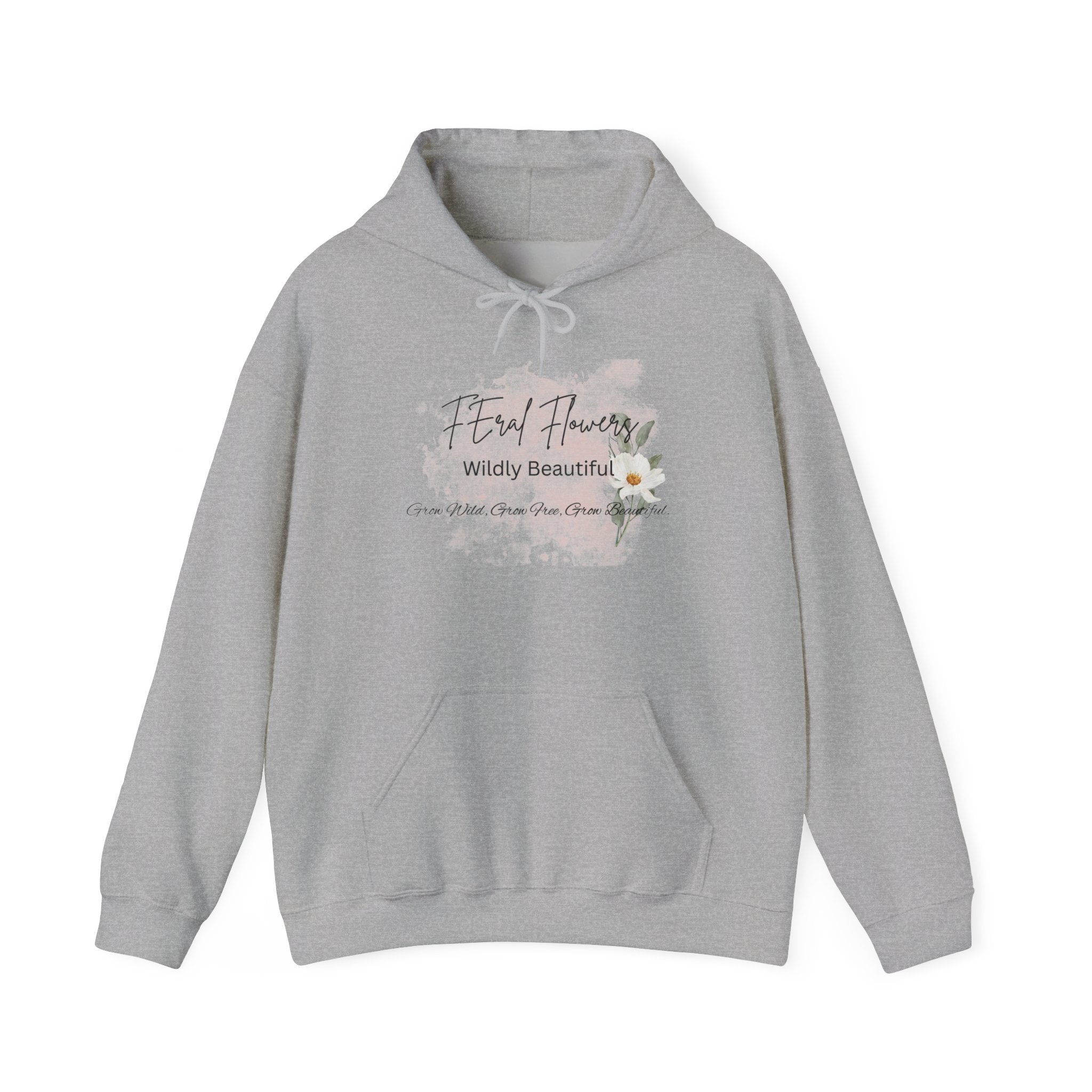 Hooded Sweatshirt - Feral Flowers Wildly Beautiful Grow Wild, Grow Free, Grow Beautiful Design