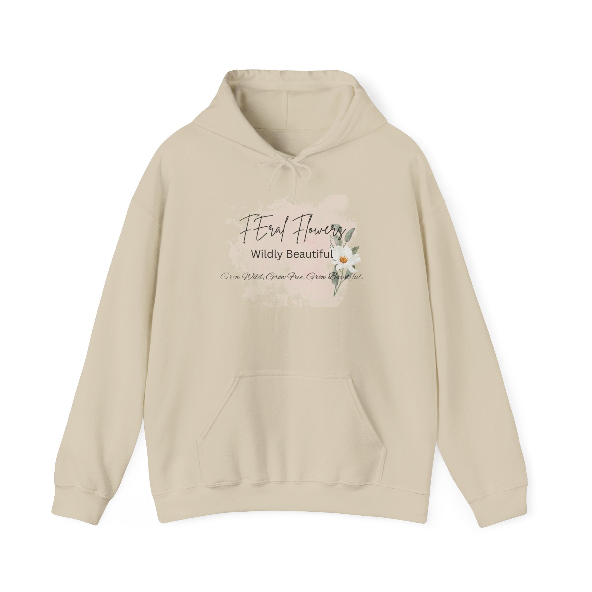 Hooded Sweatshirt - Feral Flowers Wildly Beautiful Grow Wild, Grow Free, Grow Beautiful Design