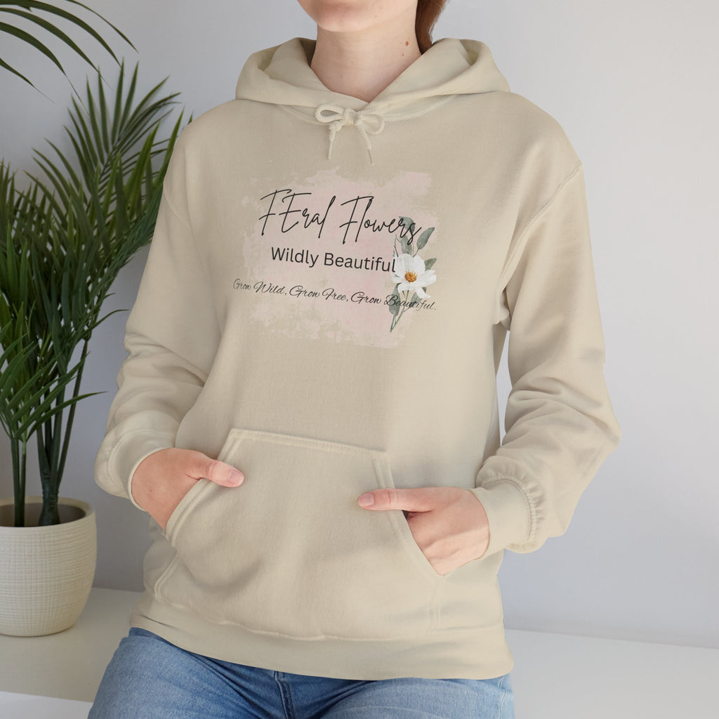 Hooded Sweatshirt - Feral Flowers Wildly Beautiful Grow Wild, Grow Free, Grow Beautiful Design