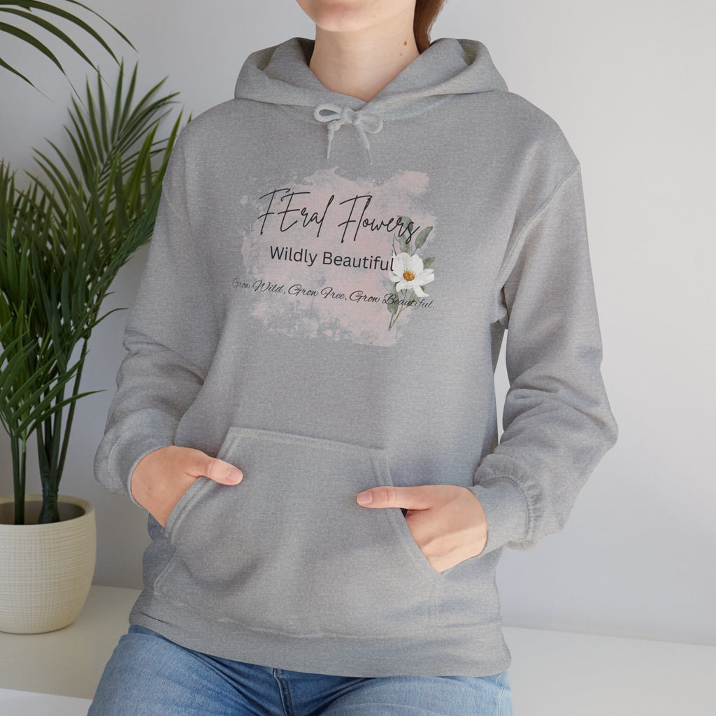 Hooded Sweatshirt - Feral Flowers Wildly Beautiful Grow Wild, Grow Free, Grow Beautiful Design