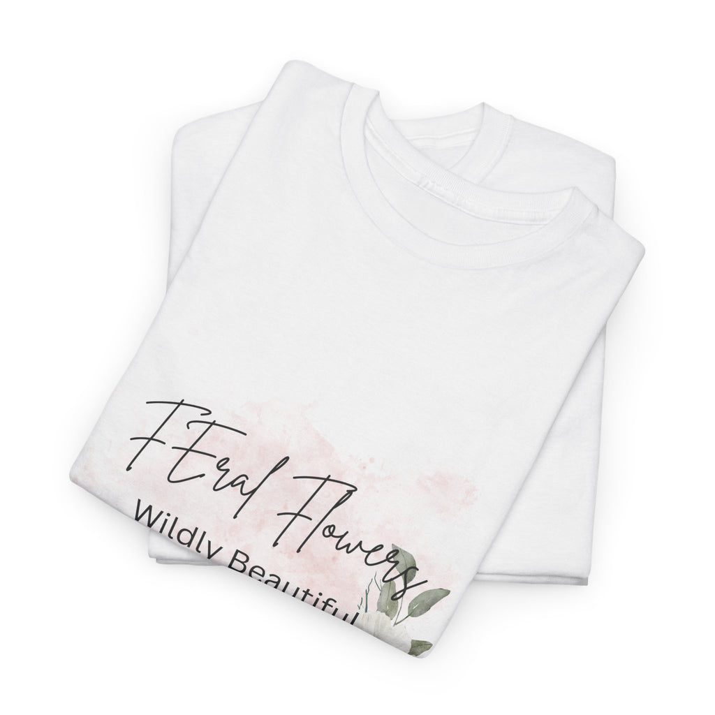 T-Shirt Feral Flowers Wildly Beautiful Unisex Tee