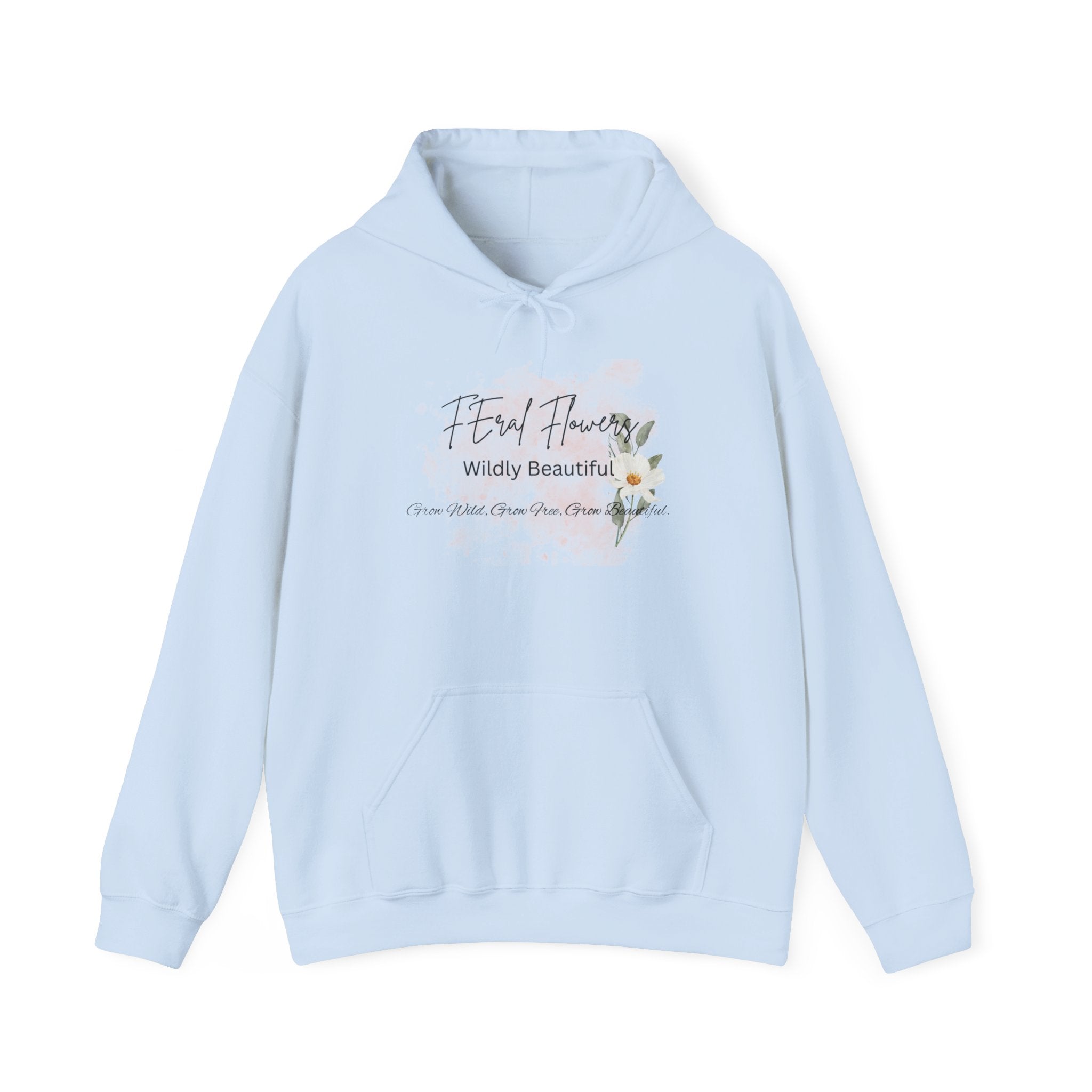 Hooded Sweatshirt - Feral Flowers Wildly Beautiful Grow Wild, Grow Free, Grow Beautiful Design