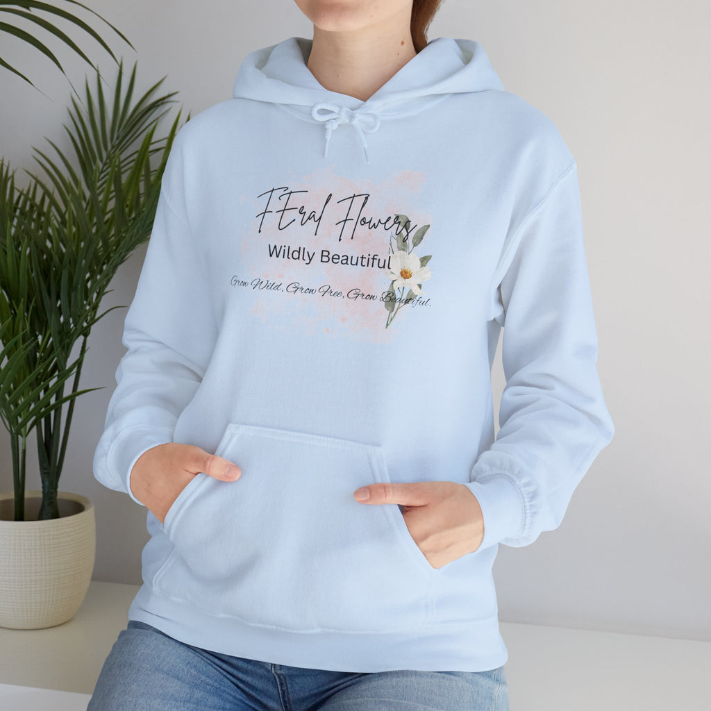 Hooded Sweatshirt - Feral Flowers Wildly Beautiful Grow Wild, Grow Free, Grow Beautiful Design