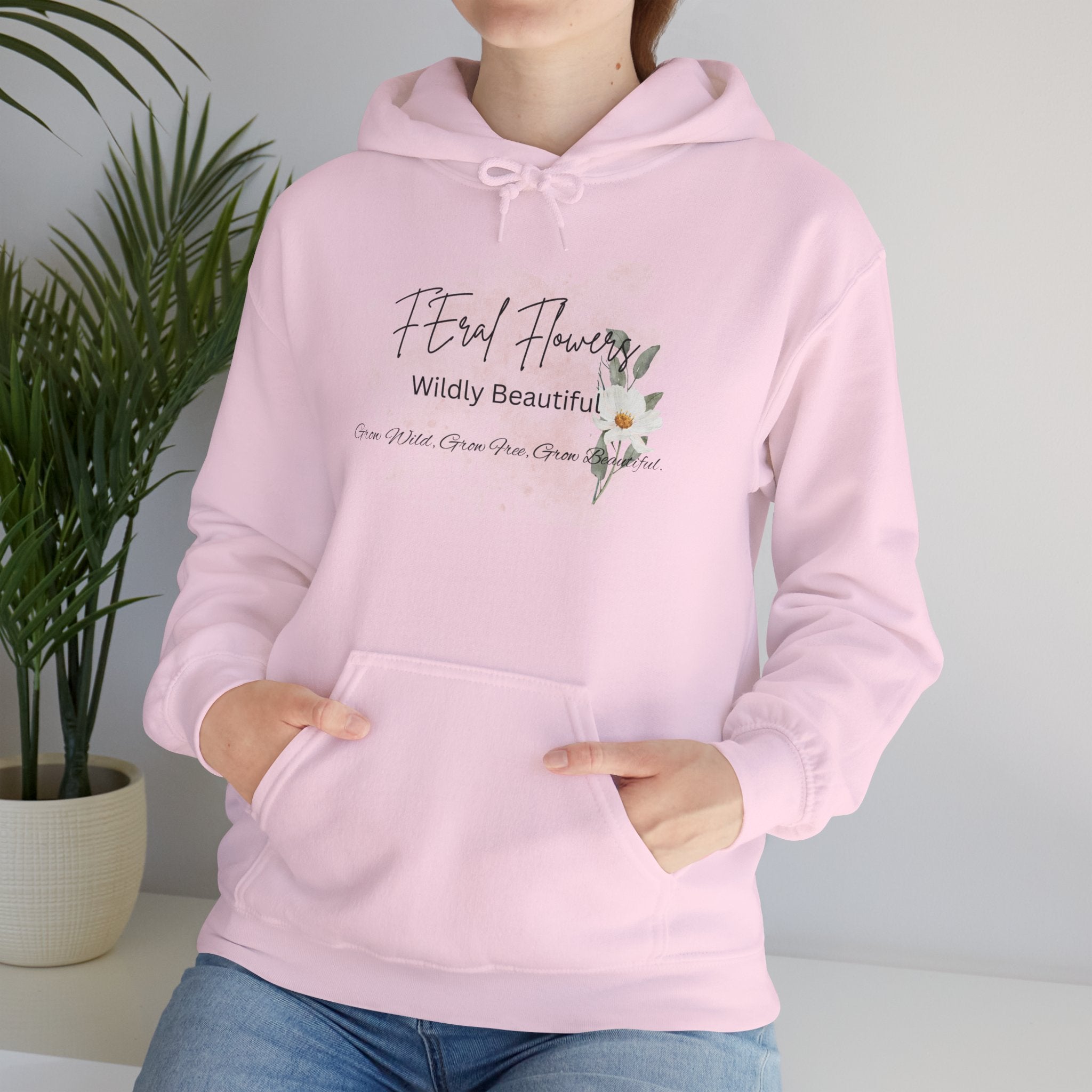 Hooded Sweatshirt - Feral Flowers Wildly Beautiful Grow Wild, Grow Free, Grow Beautiful Design