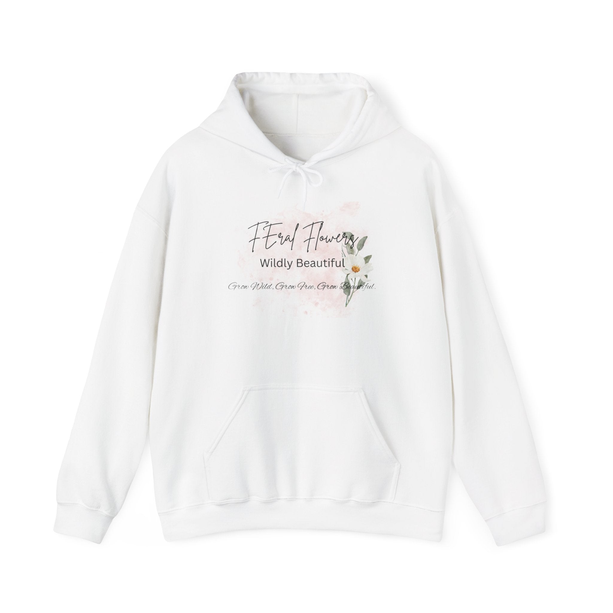 Hooded Sweatshirt - Feral Flowers Wildly Beautiful Grow Wild, Grow Free, Grow Beautiful Design