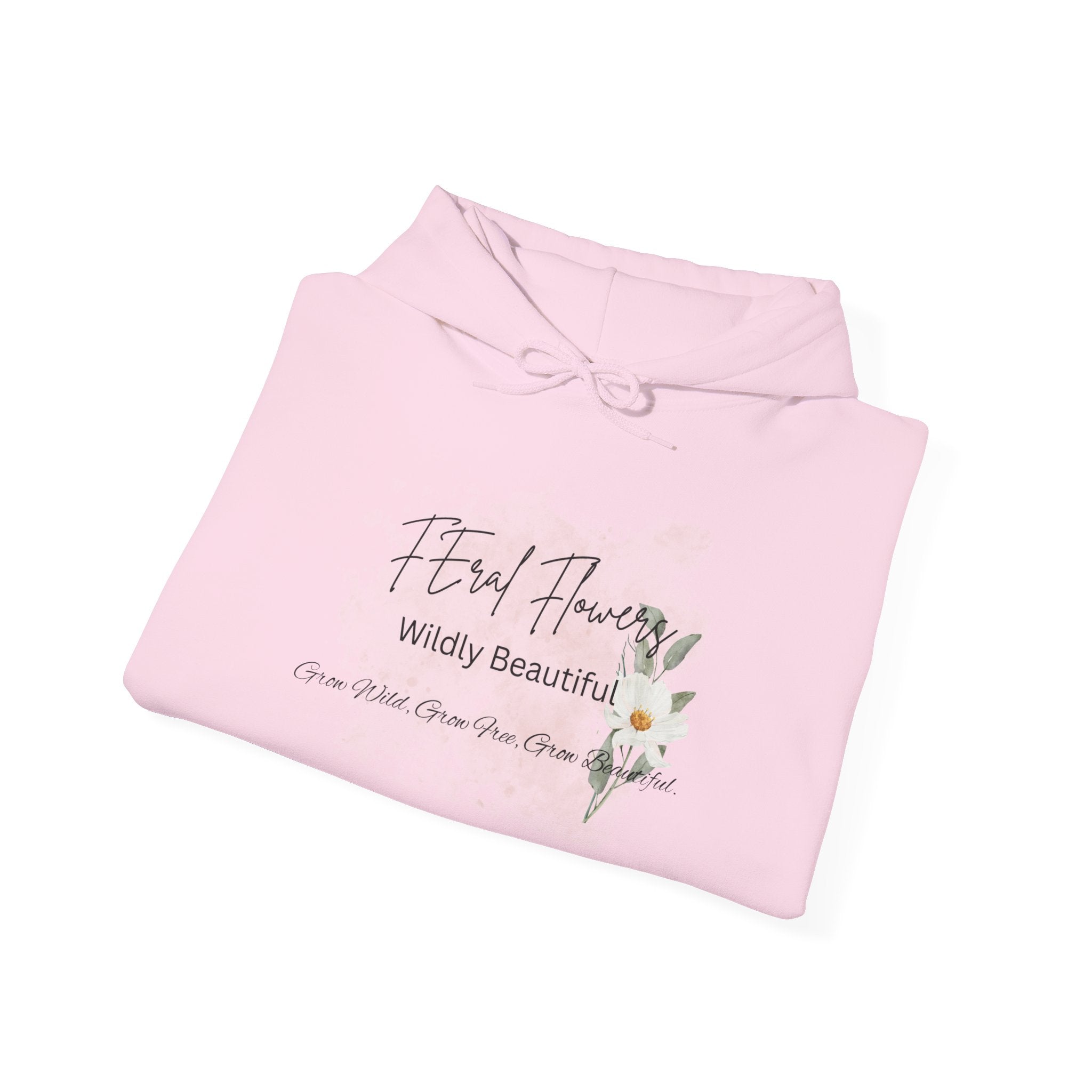 Hooded Sweatshirt - Feral Flowers Wildly Beautiful Grow Wild, Grow Free, Grow Beautiful Design