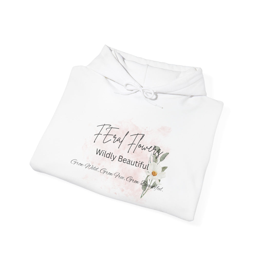Hooded Sweatshirt - Feral Flowers Wildly Beautiful Grow Wild, Grow Free, Grow Beautiful Design