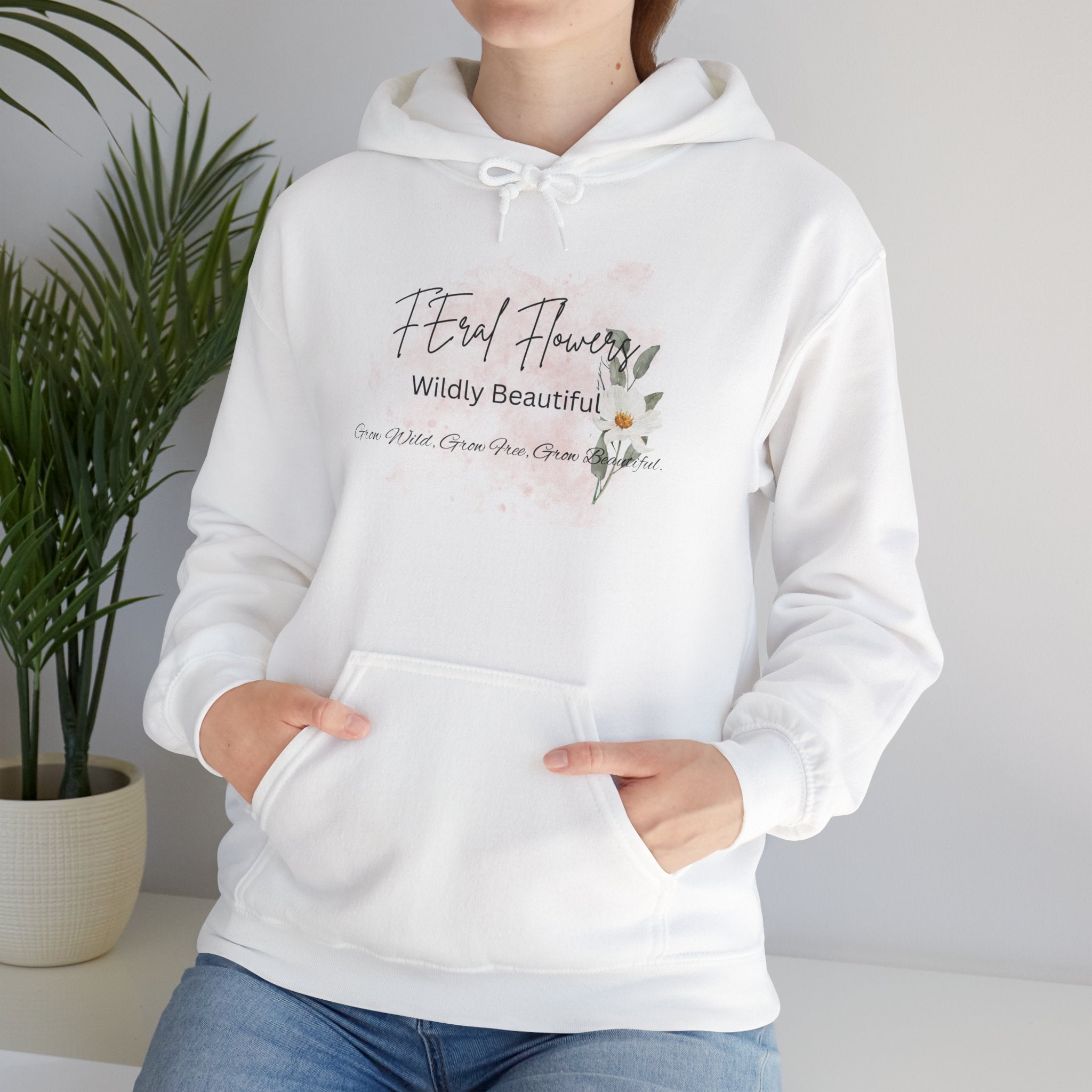 Hooded Sweatshirt - Feral Flowers Wildly Beautiful Grow Wild, Grow Free, Grow Beautiful Design